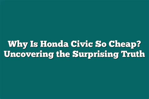 why are honda civics so cheap